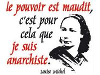 Le pouvoir est maudit, c'est pour cela que je suis anarchiste. ~ Louise Michel